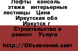 Лофты - консоль 2 этажа   интерьерные лестницы › Цена ­ 100 000 - Иркутская обл., Иркутск г. Строительство и ремонт » Услуги   